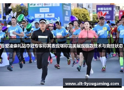 谷爱凌崇礼站夺冠专家称其表现堪称完美展现极致技术与竞技状态