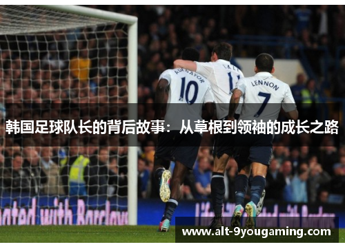 韩国足球队长的背后故事：从草根到领袖的成长之路