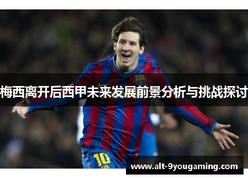 梅西离开后西甲未来发展前景分析与挑战探讨