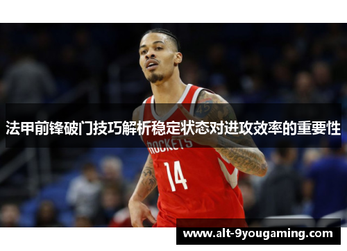 法甲前锋破门技巧解析稳定状态对进攻效率的重要性